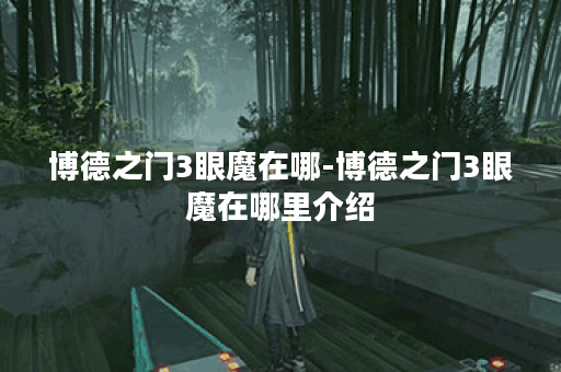 博德之门3眼魔在哪-博德之门3眼魔在哪里介绍