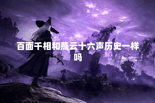 百面千相和燕云十六声历史一样吗