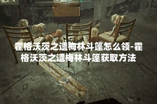 霍格沃茨之遗梅林斗篷怎么领-霍格沃茨之遗梅林斗篷获取方法