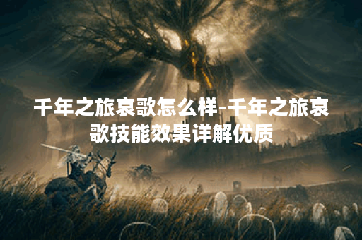千年之旅哀歌怎么样-千年之旅哀歌技能效果详解优质