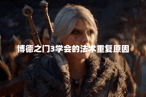 博德之门3学会的法术重复原因