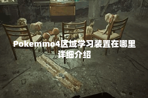 Pokemmo4区域学习装置在哪里详细介绍