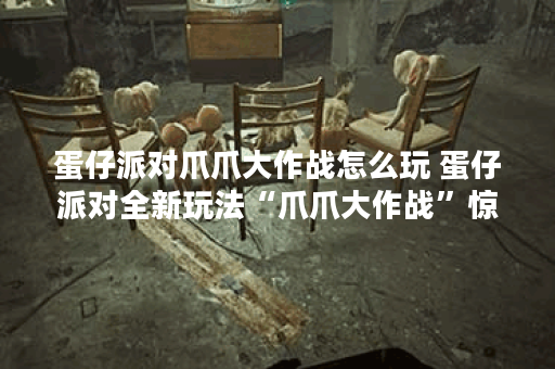 蛋仔派对爪爪大作战怎么玩 蛋仔派对全新玩法“爪爪大作战”惊喜上线