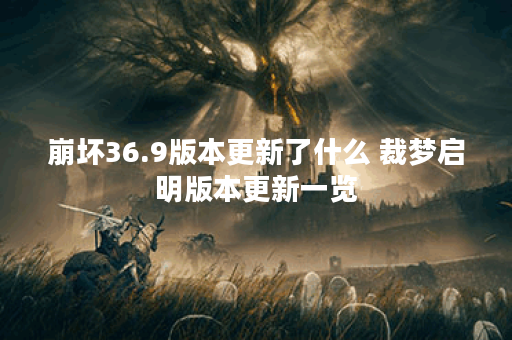 崩坏36.9版本更新了什么 裁梦启明版本更新一览