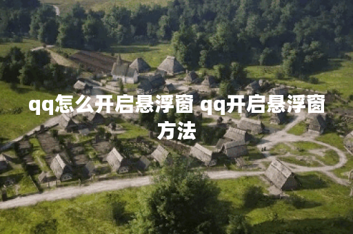 qq怎么开启悬浮窗 qq开启悬浮窗方法
