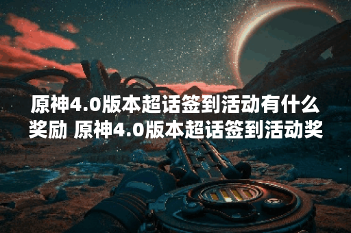 原神4.0版本超话签到活动有什么奖励 原神4.0版本超话签到活动奖励介绍