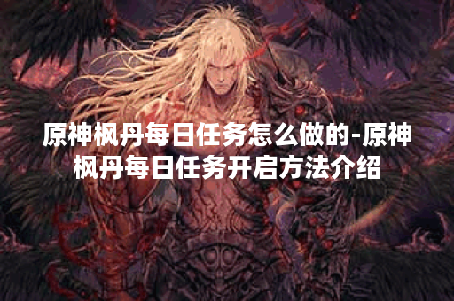 原神枫丹每日任务怎么做的-原神枫丹每日任务开启方法介绍