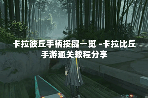 卡拉彼丘手柄按键一览 -卡拉比丘手游通关教程分享