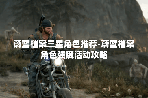 蔚蓝档案三星角色推荐-蔚蓝档案角色强度活动攻略