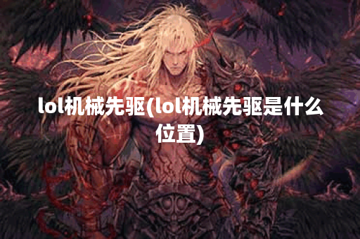 lol机械先驱(lol机械先驱是什么位置)