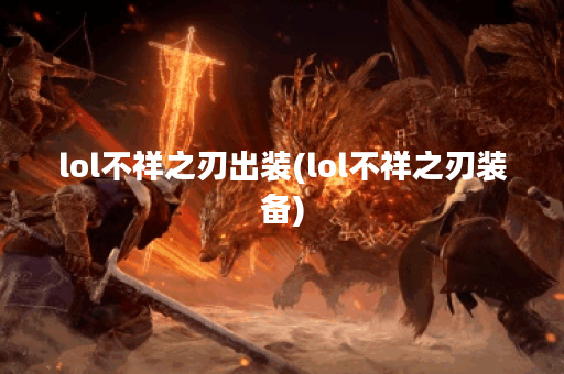 lol不祥之刃出装(lol不祥之刃装备)