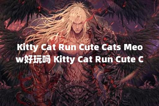 Kitty Cat Run Cute Cats Meow好玩吗 Kitty Cat Run Cute Cats Meow玩法简介,Kitty Cat Run Cute Cats Meow资讯