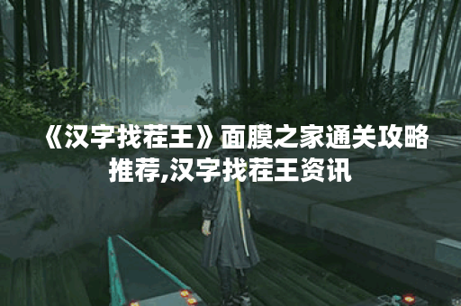 《汉字找茬王》面膜之家通关攻略推荐,汉字找茬王资讯