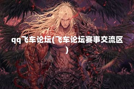 qq飞车论坛(飞车论坛赛事交流区)