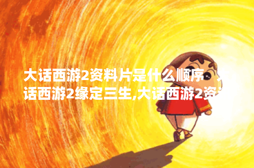 大话西游2资料片是什么顺序   大话西游2缘定三生,大话西游2资讯