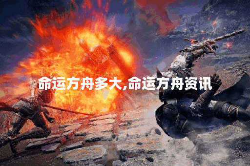 命运方舟多大,命运方舟资讯