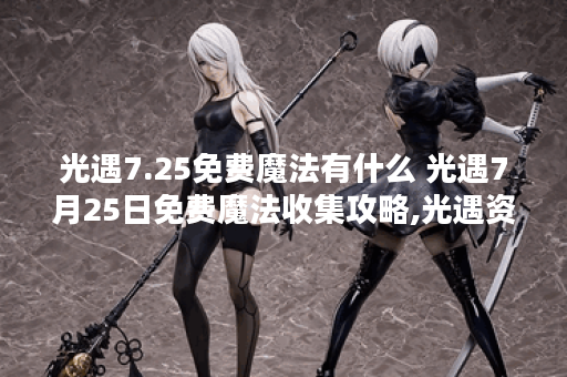 光遇7.25免费魔法有什么 光遇7月25日免费魔法收集攻略,光遇资讯