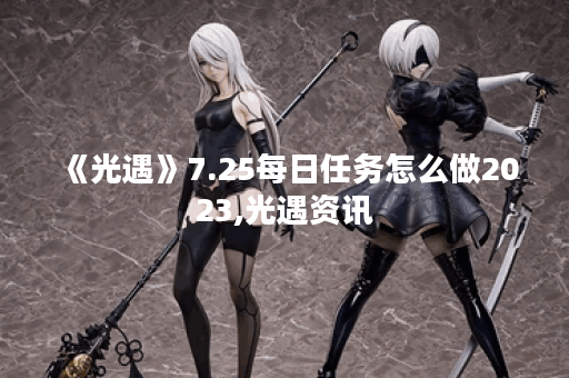 《光遇》7.25每日任务怎么做2023,光遇资讯