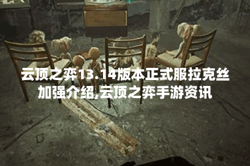云顶之弈13.14版本正式服拉克丝加强介绍,云顶之弈手游资讯