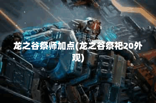 龙之谷祭师加点(龙之谷祭祀20外观)