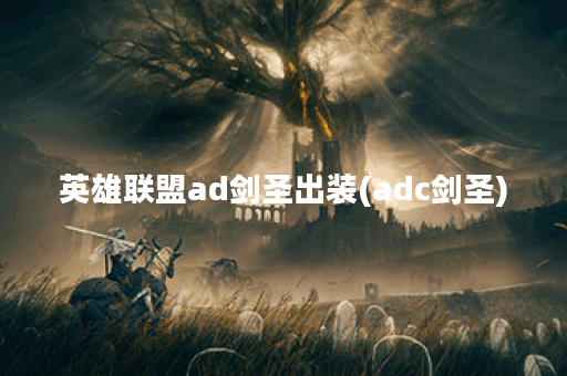 英雄联盟ad剑圣出装(adc剑圣)
