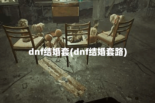 dnf结婚套(dnf结婚套路)