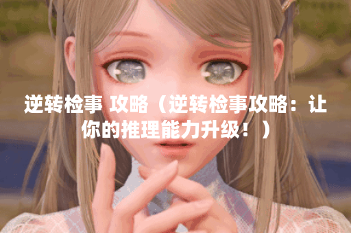 逆转检事 攻略（逆转检事攻略：让你的推理能力升级！）