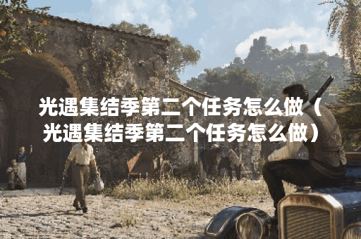光遇集结季第二个任务怎么做（光遇集结季第二个任务怎么做）