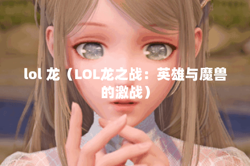 lol 龙（LOL龙之战：英雄与魔兽的激战）