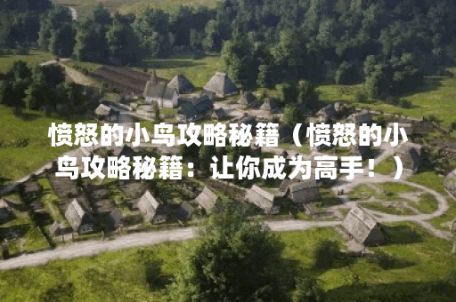 愤怒的小鸟攻略秘籍（愤怒的小鸟攻略秘籍：让你成为高手！）
