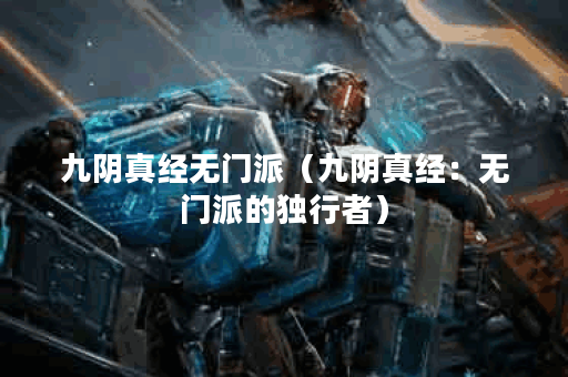 九阴真经无门派（九阴真经：无门派的独行者）