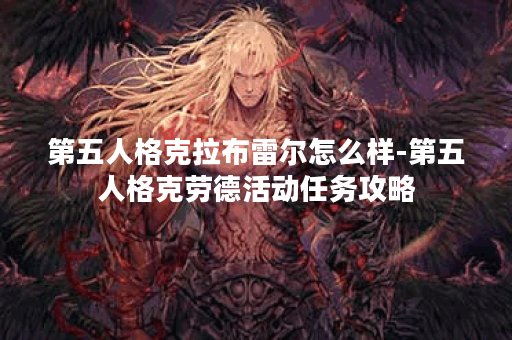 第五人格克拉布雷尔怎么样-第五人格克劳德活动任务攻略