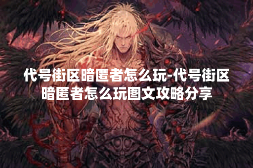 代号街区暗匿者怎么玩-代号街区暗匿者怎么玩图文攻略分享