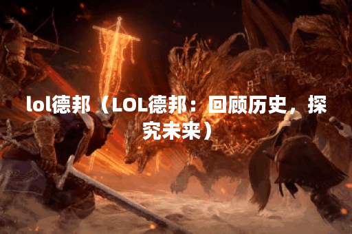 lol德邦（LOL德邦：回顾历史，探究未来）