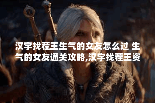 汉字找茬王生气的女友怎么过 生气的女友通关攻略,汉字找茬王资讯