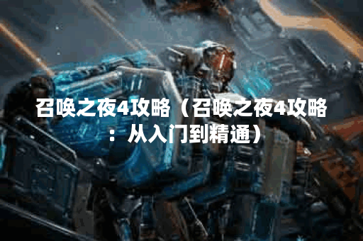 召唤之夜4攻略（召唤之夜4攻略：从入门到精通）