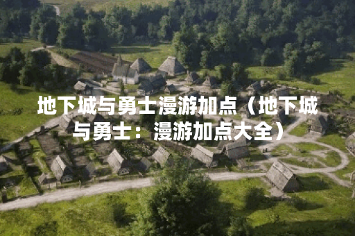 地下城与勇士漫游加点（地下城与勇士：漫游加点大全）