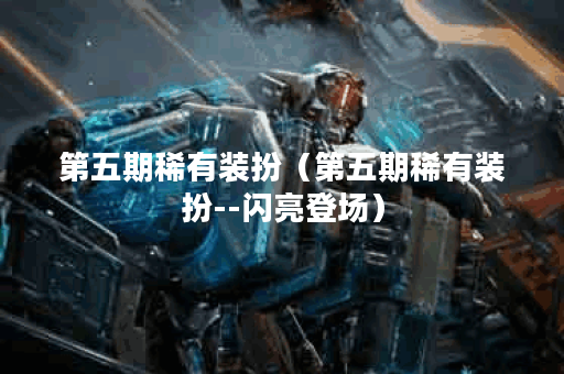 第五期稀有装扮（第五期稀有装扮--闪亮登场）