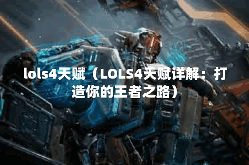 lols4天赋（LOLS4天赋详解：打造你的王者之路）