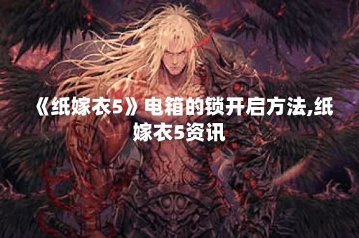 《纸嫁衣5》电箱的锁开启方法,纸嫁衣5资讯