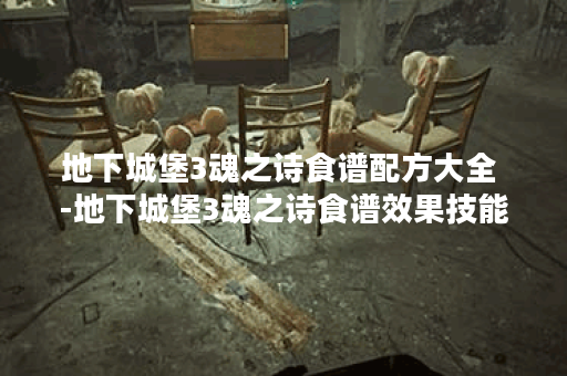 地下城堡3魂之诗食谱配方大全 -地下城堡3魂之诗食谱效果技能详情