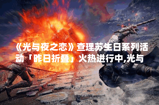 《光与夜之恋》查理苏生日系列活动「昨日折叠」火热进行中,光与夜之恋资讯
