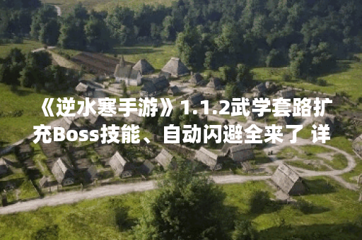 《逆水寒手游》1.1.2武学套路扩充Boss技能、自动闪避全来了 详情,逆水寒手游资讯