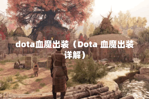 dota血魔出装（Dota 血魔出装详解）