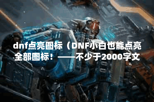 dnf点亮图标（DNF小白也能点亮全部图标！——不少于2000字文章详解）