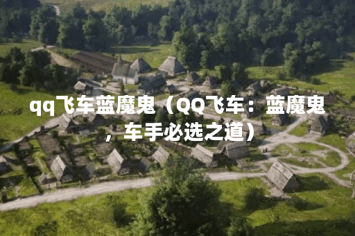 qq飞车蓝魔鬼（QQ飞车：蓝魔鬼，车手必选之道）