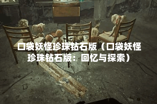 口袋妖怪珍珠钻石版（口袋妖怪珍珠钻石版：回忆与探索）