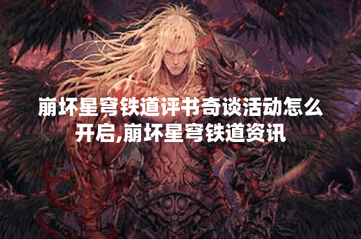 崩坏星穹铁道评书奇谈活动怎么开启,崩坏星穹铁道资讯