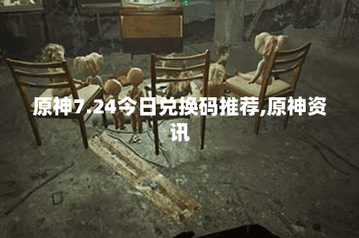 原神7.24今日兑换码推荐,原神资讯