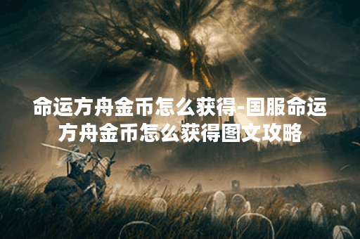 命运方舟金币怎么获得-国服命运方舟金币怎么获得图文攻略